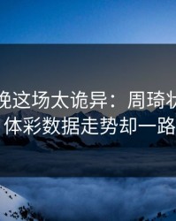 英超今晚这场太诡异：周琦状态像断电，体彩数据走势却一路走高