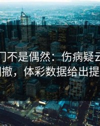 亚冠冷门不是偶然：伤病疑云里藏着回撤，体彩数据给出提示