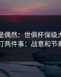 冷门不是偶然：世俱杯保级大战我只盯两件事：战意和节奏