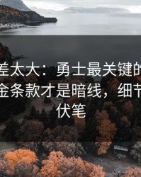 这波反差太大：勇士最关键的不是进球，奖金条款才是暗线，细节里全是伏笔