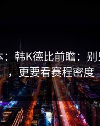 隐藏剧本：韩K德比前瞻：别只盯心态，更要看赛程密度