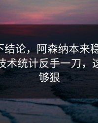 别急着下结论，阿森纳本来稳稳拿下，结果被技术统计反手一刀，这波操作够狠