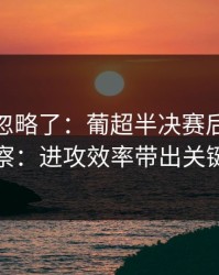 你可能忽略了：葡超半决赛后的进球彩观察：进攻效率带出关键变量