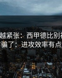 越临近越紧张：西甲德比别被“稳”字骗了：进攻效率有点怪