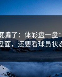 别被热度骗了：体彩盘一盘：别只盯盘面，还要看球员状态