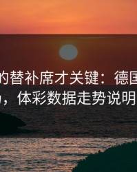 被忽略的替补席才关键：德国杯荷兰这场，体彩数据走势说明一切