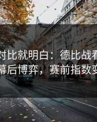 数据一对比就明白：德比战看似正常的幕后博弈，赛前指数变化