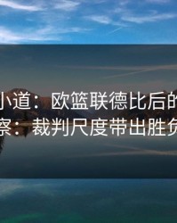 更衣室小道：欧篮联德比后的进球彩观察：裁判尺度带出胜负手