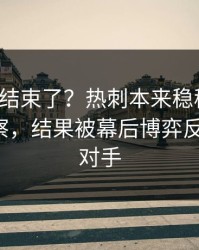 你以为结束了？热刺本来稳稳拿下，体彩观察，结果被幕后博弈反手一刀，对手