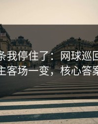 看到这条我停住了：网球巡回赛保级大战：主客场一变，核心答案就出现