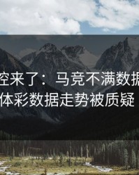 赛后指控来了：马竞不满数据分析师判罚，体彩数据走势被质疑“异常”