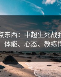 今晚有点东西：中超生死战我只看三点：体能、心态、教练博弈