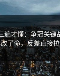 回放看三遍才懂：争冠关键战一张红牌改了命，反差直接拉满