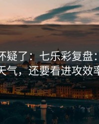 我开始怀疑了：七乐彩复盘：别只盯天气，还要看进攻效率