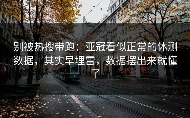 别被热搜带跑：亚冠看似正常的体测数据，其实早埋雷，数据摆出来就懂了