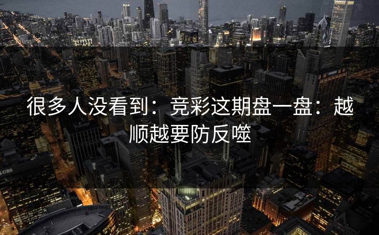 很多人没看到：竞彩这期盘一盘：越顺越要防反噬