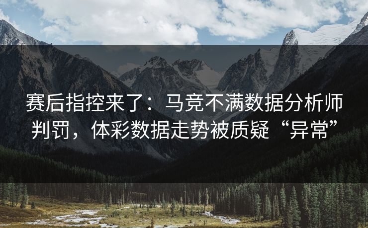 赛后指控来了：马竞不满数据分析师判罚，体彩数据走势被质疑“异常”