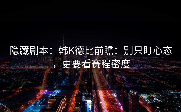 隐藏剧本：韩K德比前瞻：别只盯心态，更要看赛程密度