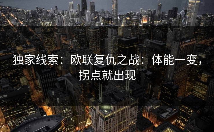 独家线索：欧联复仇之战：体能一变，拐点就出现